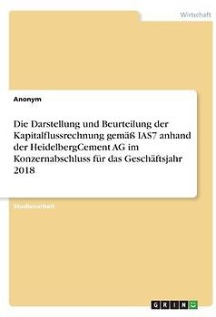 Die Darstellung und Beurteilung der Kapitalflussrechnung gemäß IAS7 anhand der HeidelbergCement AG im Konzernabschluss für das Geschäftsjahr 2018