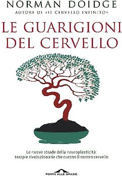 Le guarigioni del cervello. Le nuove strade della neuroplasticità: terapie rivoluzionarie che curano il nostro cervello