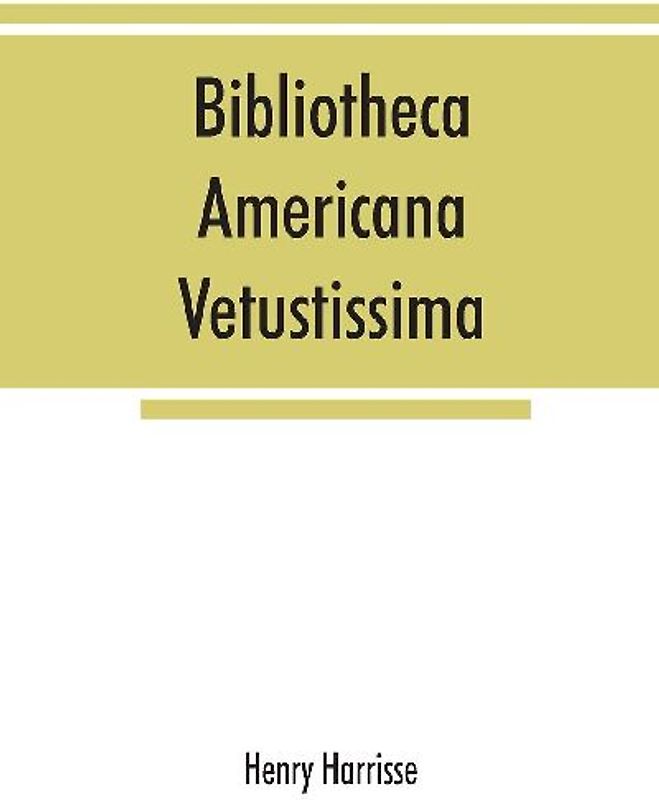 Bibliotheca americana vetustissima. A description of works relating to America, published between the years 1492 and 1551