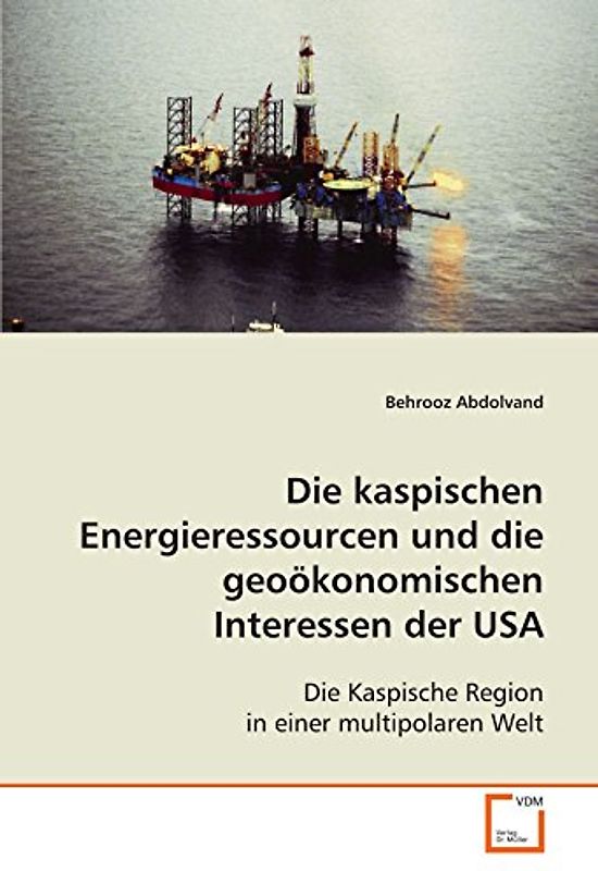 Die kaspischen Energieressourcen und die geoökonomischen Interessen der USA: Die Kaspische Region in einer multipolaren Welt