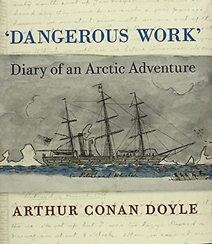 Dangerous Work: Diary of an Arctic Adventure - Doyle, Arthur Conan
