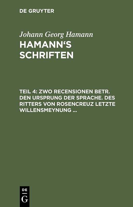 Johann Georg Hamann: Hamann’s Schriften / Zwo Recensionen betr. den Ursprung der Sprache. Des Ritters von Rosencreuz letzte Willensmeynung ...