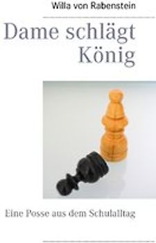 Dame schlägt König. Eine Posse aus dem Schulalltag