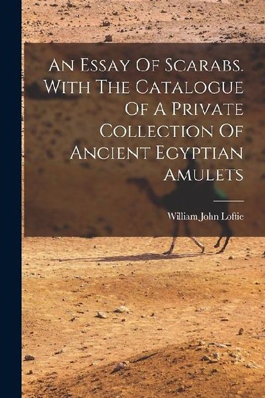 An Essay Of Scarabs. With The Catalogue Of A Private Collection Of Ancient Egyptian Amulets