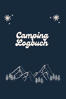 Camping Logbuch: Camper Wohnmobil Tagebuch - Reisebuch für Camping - Wohnwagen Reisetagebuch
