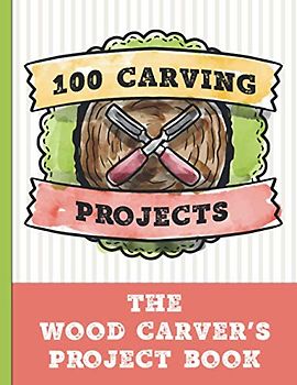 100 Carving Projects, The Wood Carver's Journal: Plan and record your wood carving projects. Ideal gift for whittlers & wood carvers. Plan your wood ... lovers and people who love to craft wood.