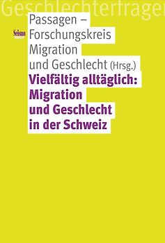 Vielfältig alltäglich: Migration und Geschlecht in der Schweiz