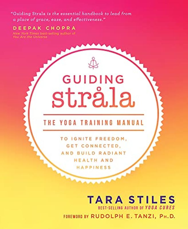 Guiding Strala: The Yoga Training Manual to Ignite Freedom, Get Connected, and Build Radiant Health and Happiness
