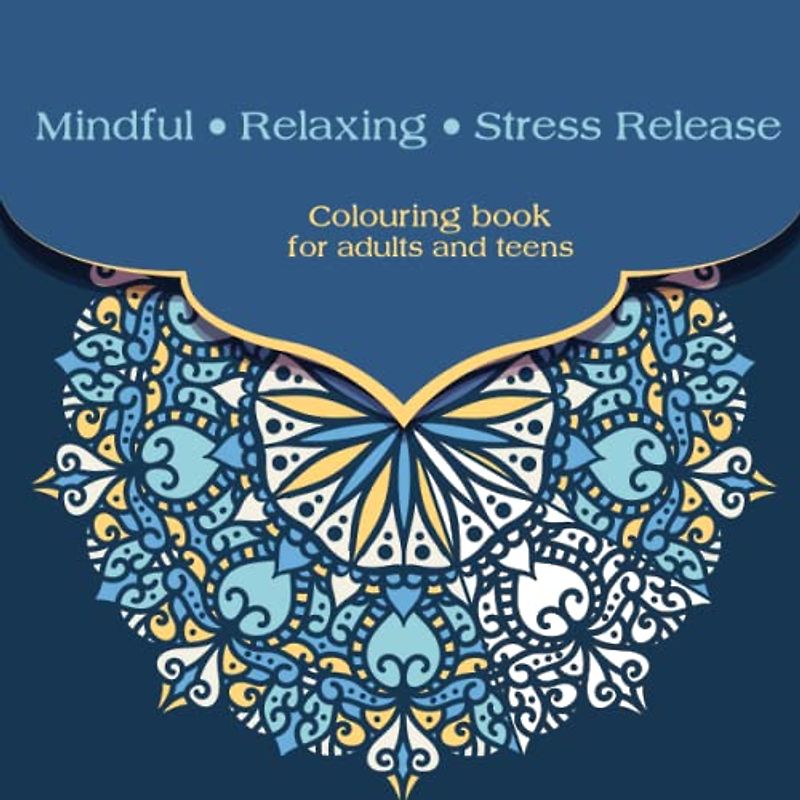 Mindful • Relaxing • Stress Release: Colouring book for adults and teens