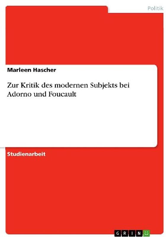 Zur Kritik des modernen Subjekts bei Adorno und Foucault