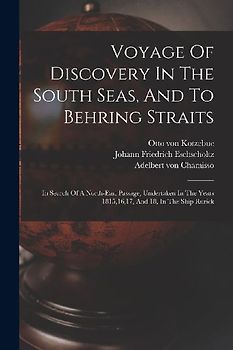 Voyage Of Discovery In The South Seas, And To Behring Straits: In Search Of A North-east Passage, Undertaken In The Years 1815,16,17, And 18, In The S