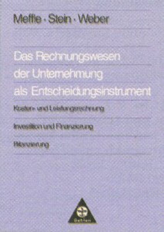 Das Rechnungswesen der Unternehmung als Entscheidungsinstrument. Kosten- und Leistungsrechnung. Investition und Finanzierung. Bilanzierung