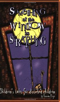 Something at the Window Is Scratching: Children's Tales for Disturbed Children - Roman Dirge