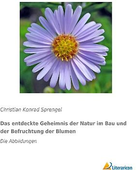 Das entdeckte Geheimnis der Natur im Bau und der Befruchtung der Blumen