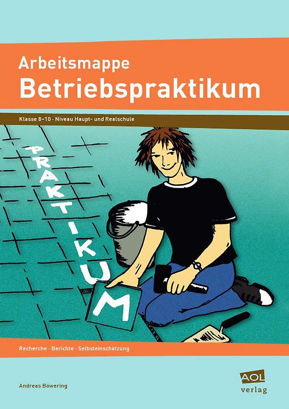 Arbeitsmappe Betriebspraktikum. Recherche, Bericht, Selbsteinschätzung (8. bis 10. Klasse)