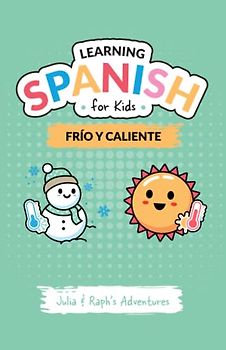 Julia and Raph's Adventures: Learning Spanish For Kids: Frio Y Caliente (Learn Spanish For Children) (Early Readers) (Spanish Edition) (Learning Spanish For Kids 4-8)