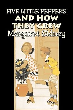Five Little Peppers and How They Grew by Margaret Sidney, Fiction, Family, Action & Adventure