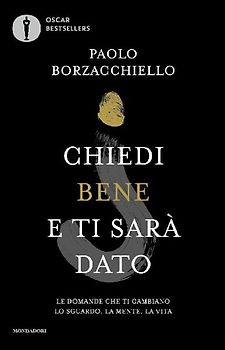 Chiedi bene e ti sarà dato. Le domande che ti cambiano lo sguardo, la mente, la vita