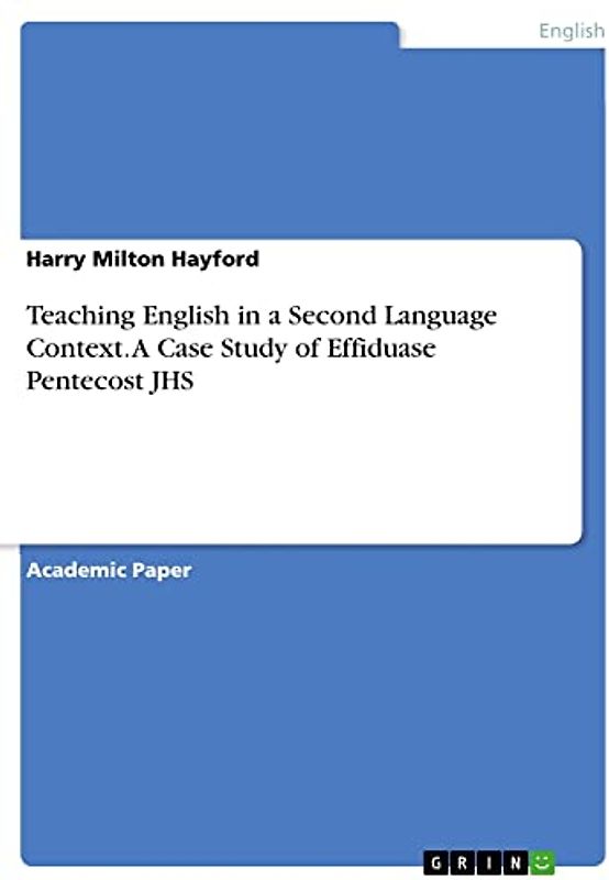 Teaching English in a Second Language Context. A Case Study of Effiduase Pentecost JHS