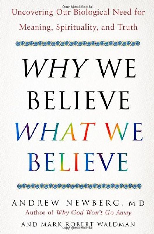 Why We Believe What We Believe: Uncovering Our Biological Need for Meaning, Spirituality, and Truth