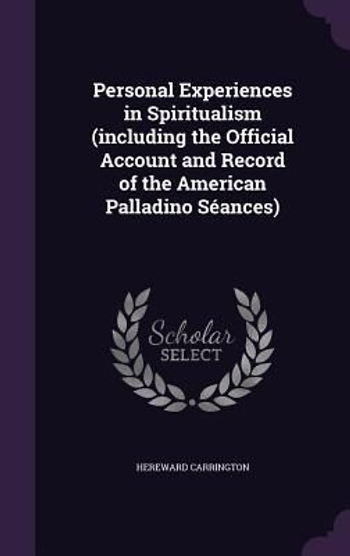 Personal Experiences in Spiritualism (including the Official Account and Record of the American Palladino Séances)