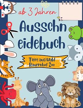 Ausschneidebuch ab 3 Jahren Tiere aus Wald Bauernhof Zoo: Tiere schneiden lernen und Malbuch für Kinder 2-6 Jahre alt Schneide- und Malbuch | Vorschule Lernaktivität