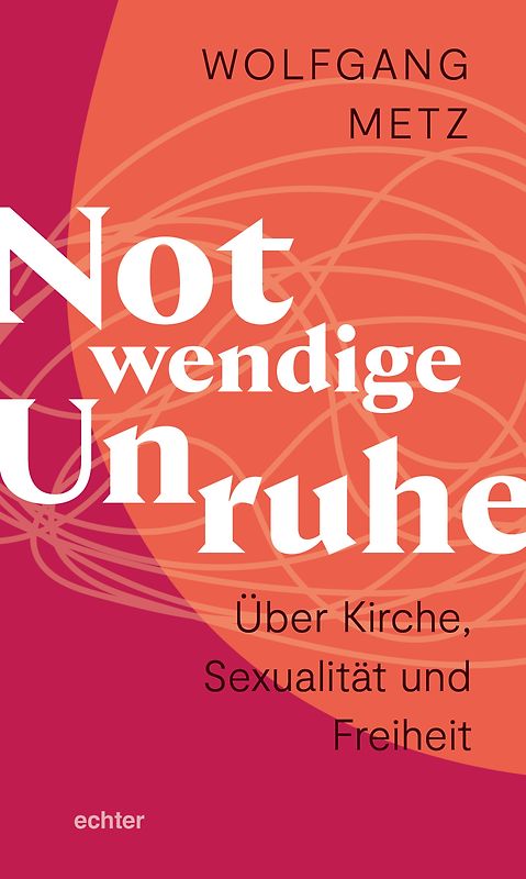 Notwendige Unruhe: Über Kirche, Sexualität und Freiheit