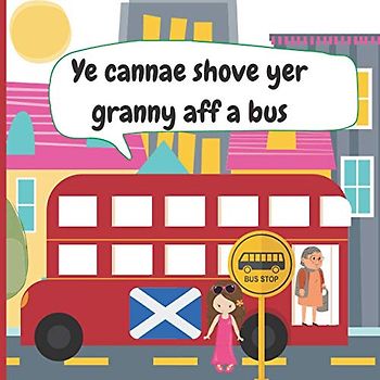 Ye Cannae Shove yer Granny aff a Bus: A Scottish Nursery Rhyme Book for all the Family to Sing and Join in!
