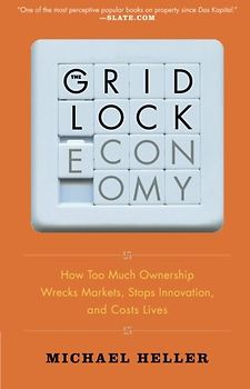 The Gridlock Economy: How Too Much Ownership Wrecks Markets, Stops Innovation, and Costs Lives - Heller, Michael