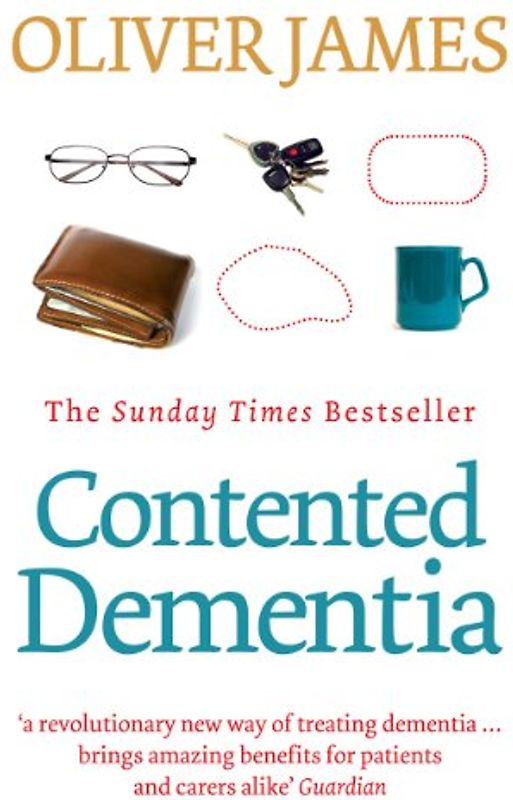 Contented Dementia: 24-hour Wraparound Care for Lifelong Well-being - Oliver James