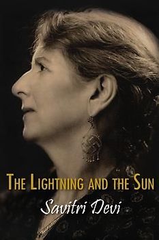 The Lightning and the Sun (Centennial Edition of Savitri Devi's Works) - Savitri
