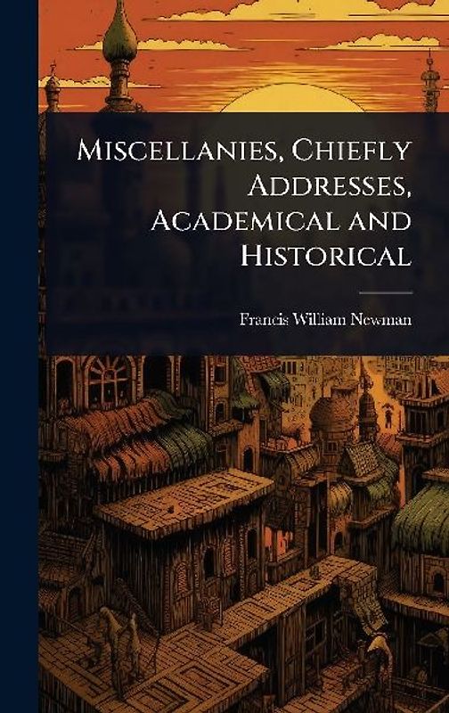 Miscellanies, Chiefly Addresses, Academical and Historical