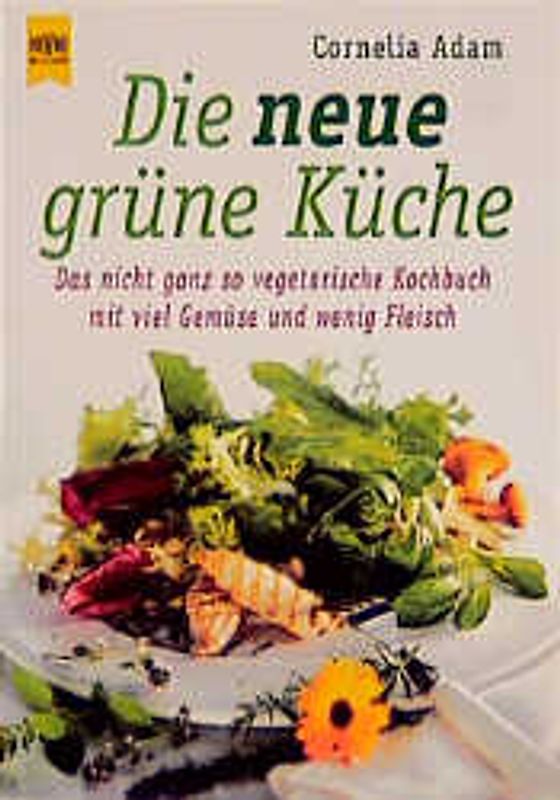 Die neue grüne Küche. Das nicht ganz so vegetarische Kochbuch mit viel Gemüse und wenig Fleisch