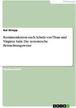 Kommunikation nach Schulz von Thun und Virginia Satir. Die systemische Betrachtungsweise