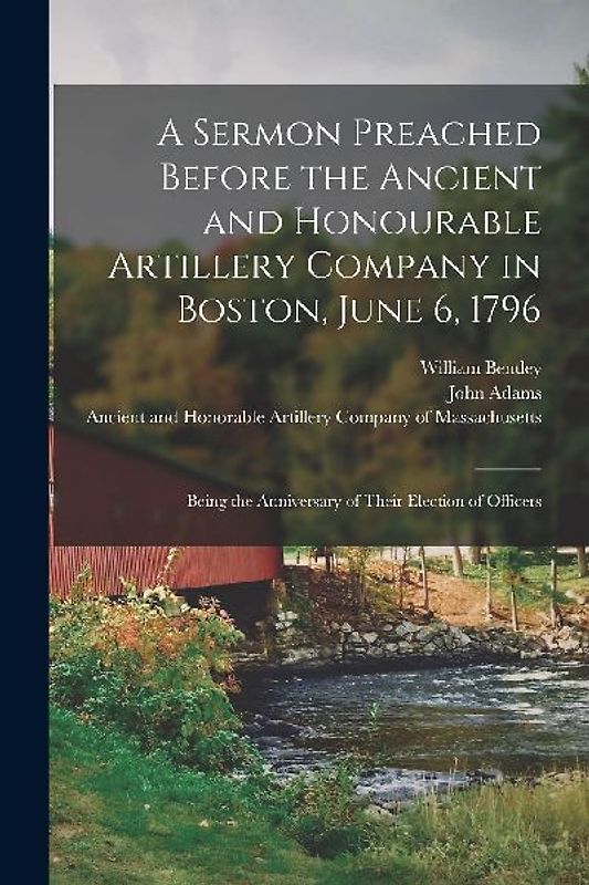 A Sermon Preached Before the Ancient and Honourable Artillery Company in Boston, June 6, 1796: Being the Anniversary of Their Election of Officers