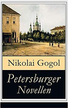 Petersburger Novellen: Die Erzählungen des verfremdeter: Die Nase + Das Porträt + Der Mantel + Der Newskij-Prospekt + Aufzeichnungen eines Wahnsinnigen