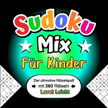 Sudoku Mix für Kinder - Der ultimative Rätselspaß mit 360 Rätseln (Level: Leicht): Sudokubuch inkl. Anleitung und Lösungen 4x4 - 6x6 - 9x9