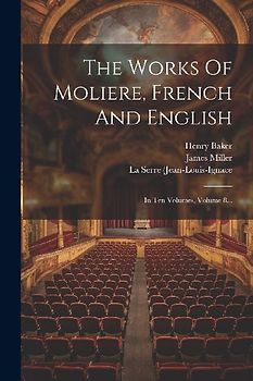 The Works Of Moliere, French And English: In Ten Volumes, Volume 8...