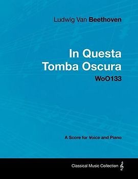 Ludwig Van Beethoven - In Questa Tomba Oscura - Woo 133 - A Score for Voice and Piano