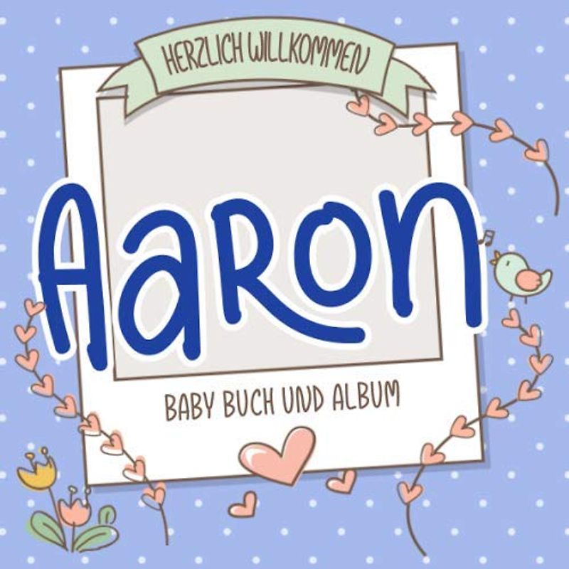 Herzlich Willkommen Aaron - Baby Buch und Album: Personalisiertes Babybuch und Babyalbum, Geschenk zu Schwangerschaft und Geburt, Baby Name auf dem Cover