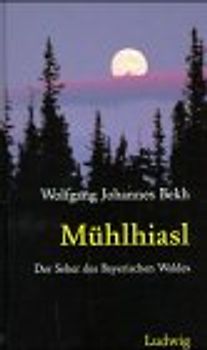 Mühlhiasl. Der Seher des Bayerischen Waldes