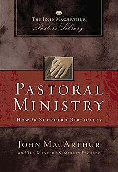 Pastoral Ministry: How to Shepherd Biblically (John MacArthur Pastor's Library)