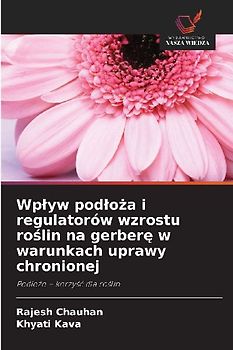 Wp¿yw pod¿o¿a i regulatorów wzrostu ro¿lin na gerber¿ w warunkach uprawy chronionej