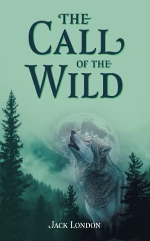 The Call of the Wild: The Original 1903 Scripture of Jack London’s Classic, a Short Adventure Novel (Annotated)