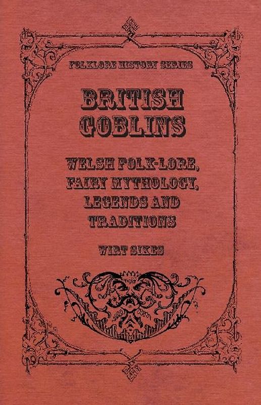 British Goblins - Welsh Folk-Lore, Fairy Mythology, Legends And Traditions