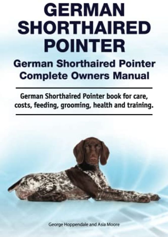 German Shorthaired Pointer. German Shorthaired Pointer Complete Owners Manual. German Shorthaired Pointer book for care, costs, feeding, grooming, health and training.