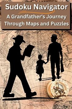 Sudoku Navigator: A Grandfather's Journey Through Maps and Puzzles: 50 Father's Day Brain Game Sudoku Puzzles with Solutions for Map Enthusiasts