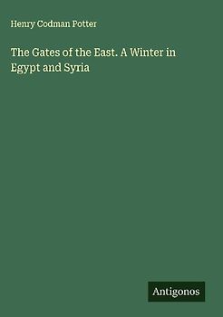 The Gates of the East. A Winter in Egypt and Syria