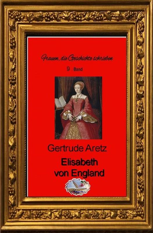 Frauen, die Geschichte schrieben / Elisabeth von England (Bebildert)