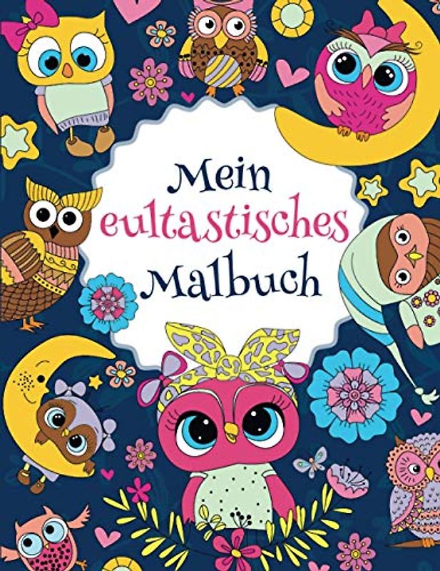 Mein eultastisches Malbuch: Das wunderschöne Eulen-Malbuch für Kinder ab 8 Jahren zum Ausmalen und Entspannen. (Tastische Malbücher, Band 1)